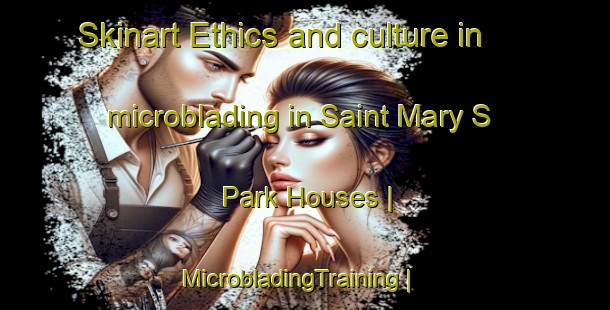 Skinart Ethics and culture in microblading in Saint Mary S Park Houses | MicrobladingTraining | MicrobladingClasses | SkinartTraining-United States